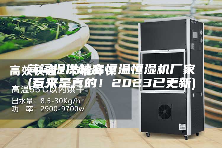 菏澤提供精密恒溫恒濕機(jī)廠家(看來是真的!2023已更新)