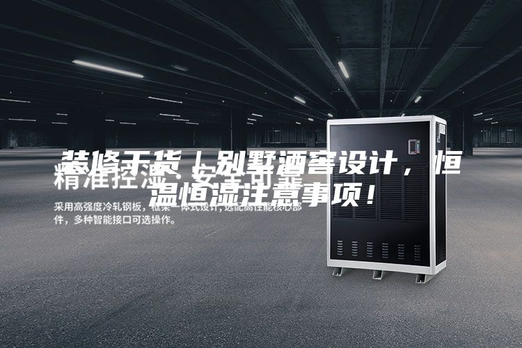 裝修干貨｜別墅酒窖設計，恒溫恒濕注意事項！