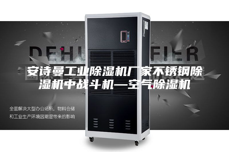 安詩曼工業除濕機廠家不銹鋼除濕機中戰斗機—空氣除濕機