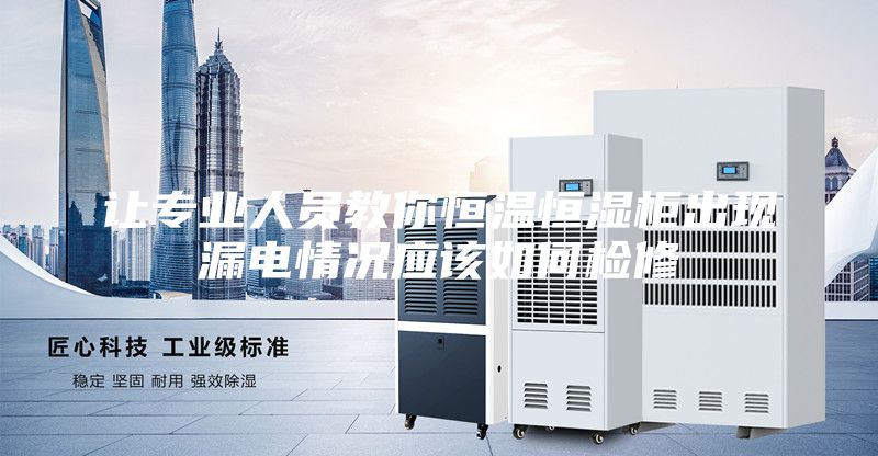 讓專業(yè)人員教你恒溫恒濕柜出現(xiàn)漏電情況應該如何檢修