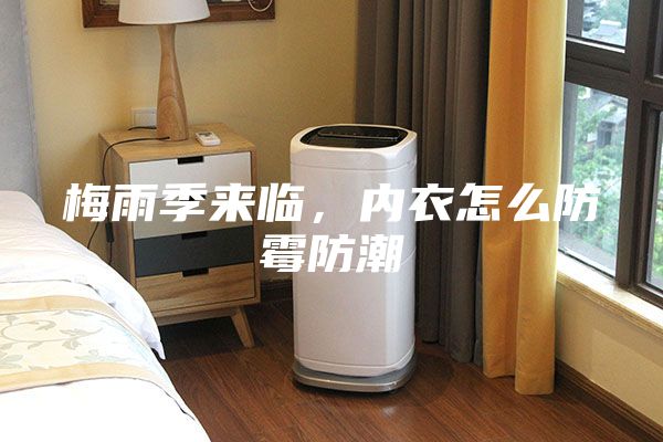 梅雨季來臨，內衣怎么防霉防潮