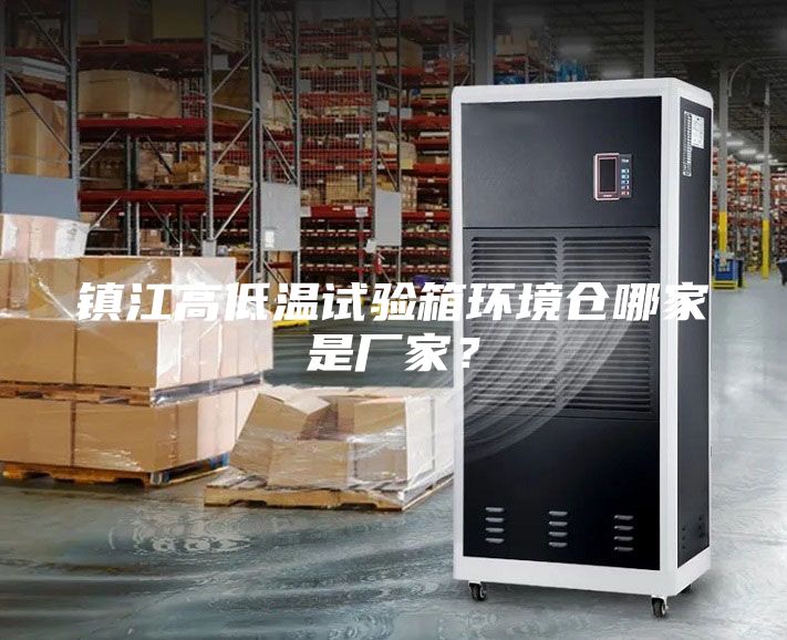 鎮江高低溫試驗箱環境倉哪家是廠家？